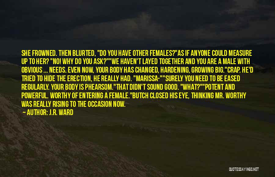 J.R. Ward Quotes: She Frowned. Then Blurted, Do You Have Other Females?as If Anyone Could Measure Up To Her? No! Why Do You