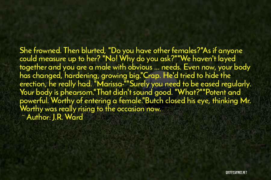 J.R. Ward Quotes: She Frowned. Then Blurted, Do You Have Other Females?as If Anyone Could Measure Up To Her? No! Why Do You