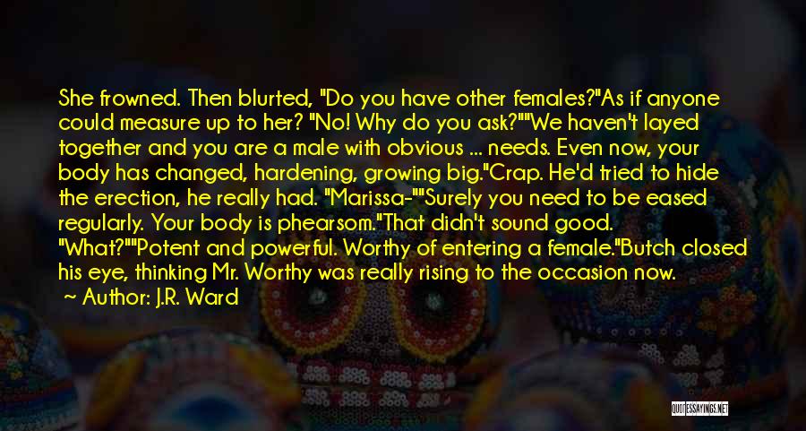 J.R. Ward Quotes: She Frowned. Then Blurted, Do You Have Other Females?as If Anyone Could Measure Up To Her? No! Why Do You