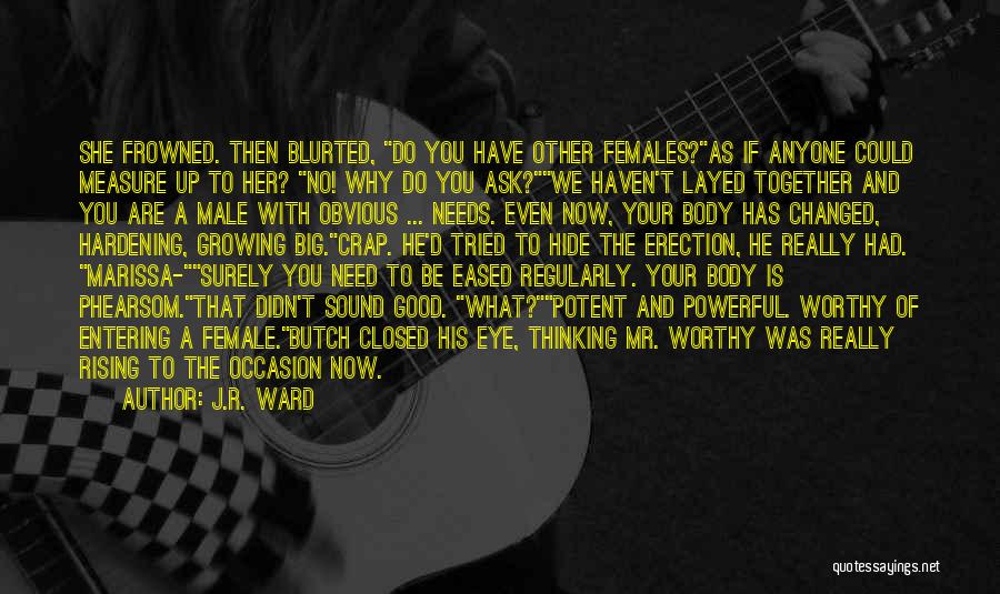 J.R. Ward Quotes: She Frowned. Then Blurted, Do You Have Other Females?as If Anyone Could Measure Up To Her? No! Why Do You