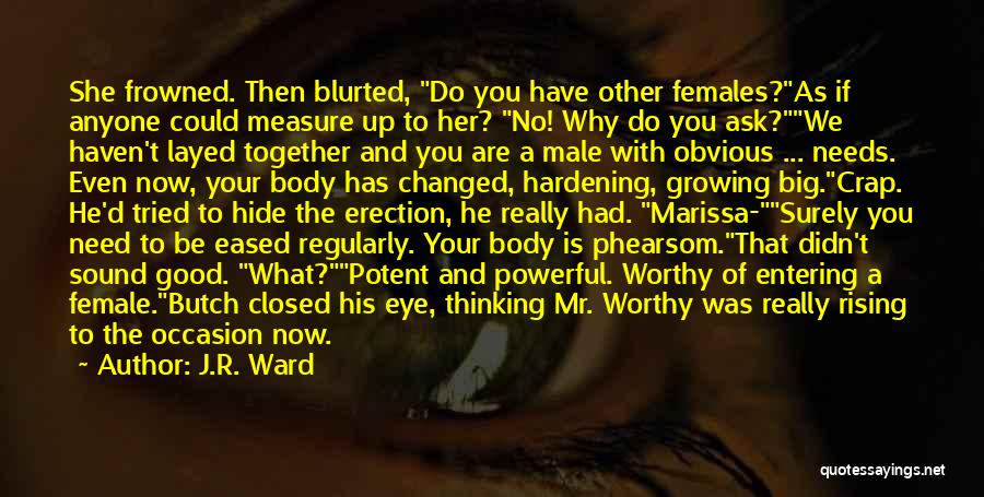 J.R. Ward Quotes: She Frowned. Then Blurted, Do You Have Other Females?as If Anyone Could Measure Up To Her? No! Why Do You