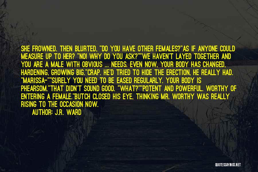 J.R. Ward Quotes: She Frowned. Then Blurted, Do You Have Other Females?as If Anyone Could Measure Up To Her? No! Why Do You