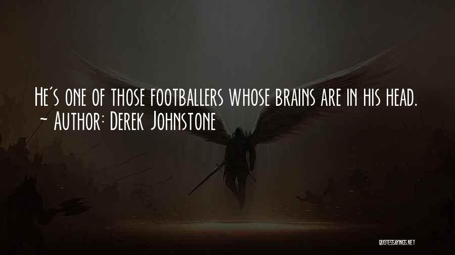 Derek Johnstone Quotes: He's One Of Those Footballers Whose Brains Are In His Head.