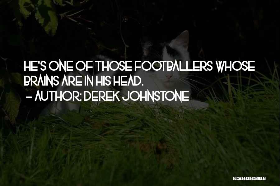 Derek Johnstone Quotes: He's One Of Those Footballers Whose Brains Are In His Head.