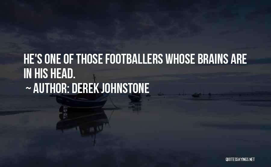 Derek Johnstone Quotes: He's One Of Those Footballers Whose Brains Are In His Head.