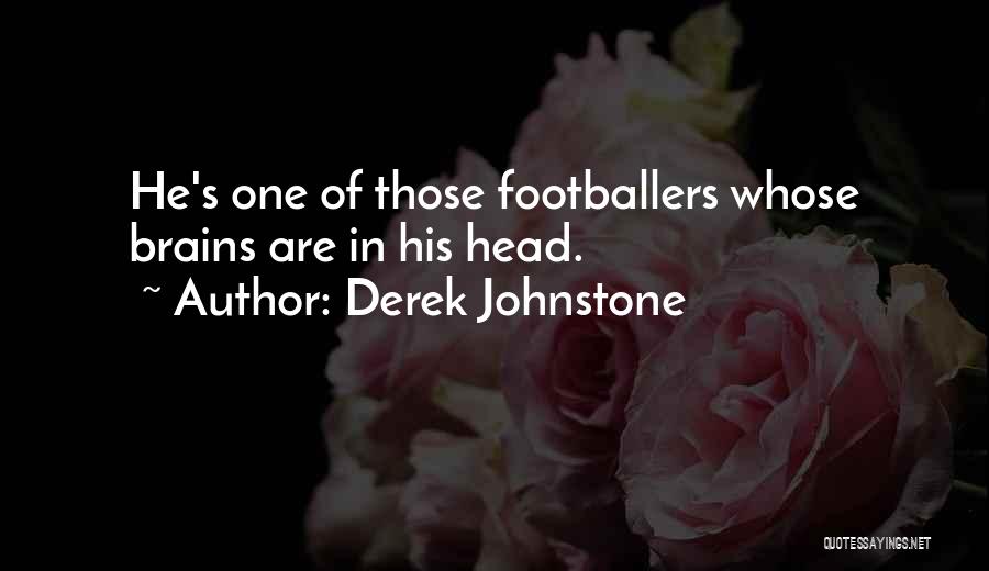 Derek Johnstone Quotes: He's One Of Those Footballers Whose Brains Are In His Head.
