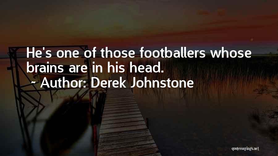 Derek Johnstone Quotes: He's One Of Those Footballers Whose Brains Are In His Head.