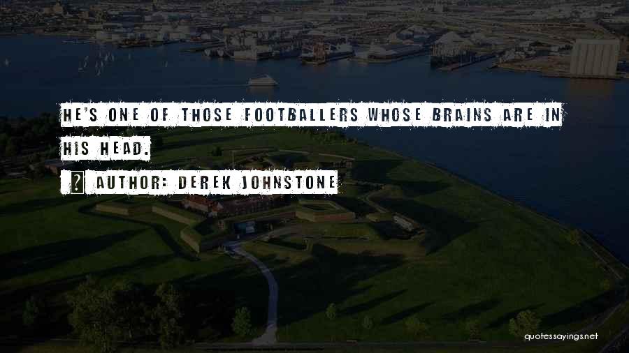 Derek Johnstone Quotes: He's One Of Those Footballers Whose Brains Are In His Head.