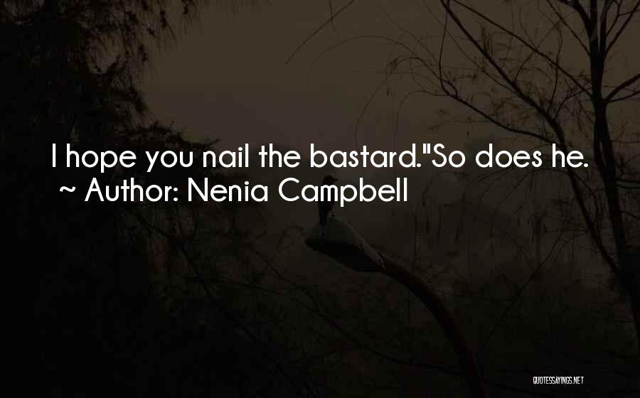 Nenia Campbell Quotes: I Hope You Nail The Bastard.so Does He.