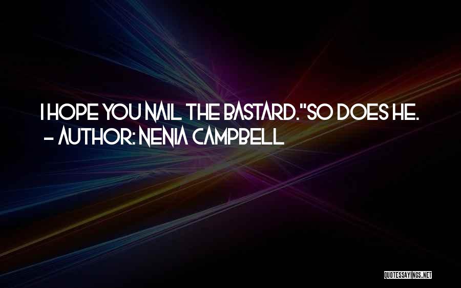 Nenia Campbell Quotes: I Hope You Nail The Bastard.so Does He.