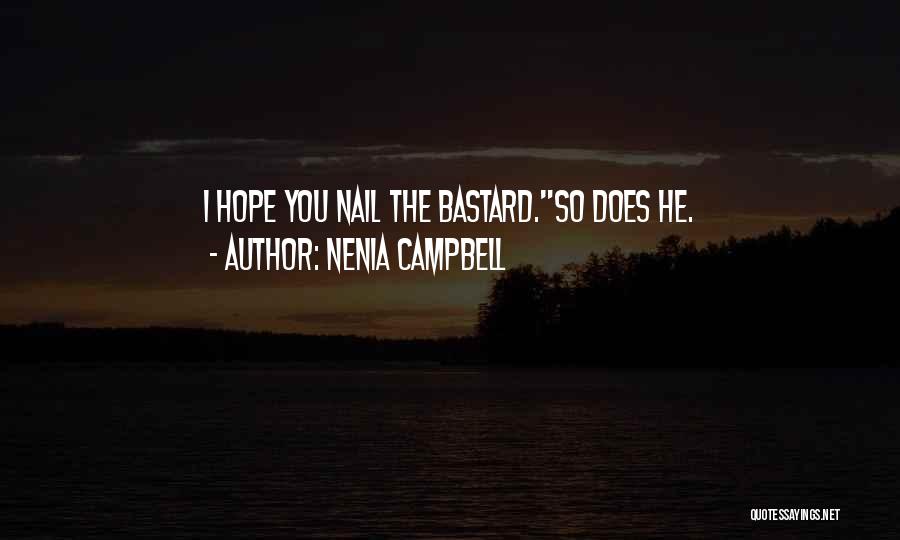 Nenia Campbell Quotes: I Hope You Nail The Bastard.so Does He.