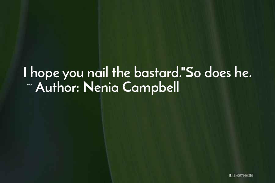 Nenia Campbell Quotes: I Hope You Nail The Bastard.so Does He.