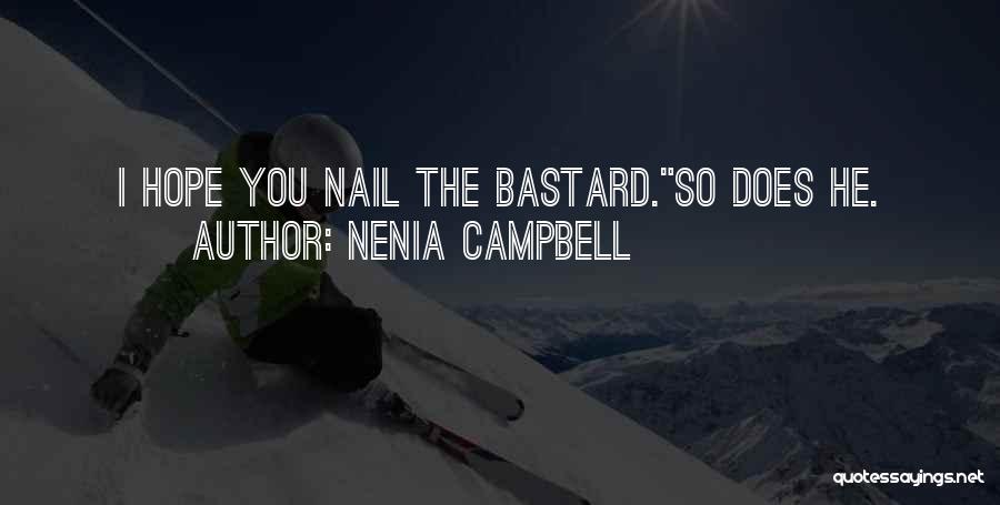 Nenia Campbell Quotes: I Hope You Nail The Bastard.so Does He.