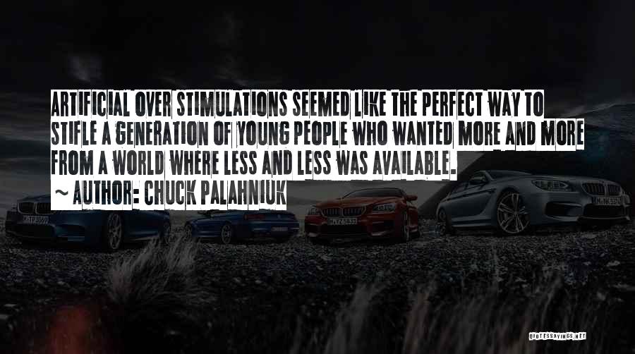 Chuck Palahniuk Quotes: Artificial Over Stimulations Seemed Like The Perfect Way To Stifle A Generation Of Young People Who Wanted More And More