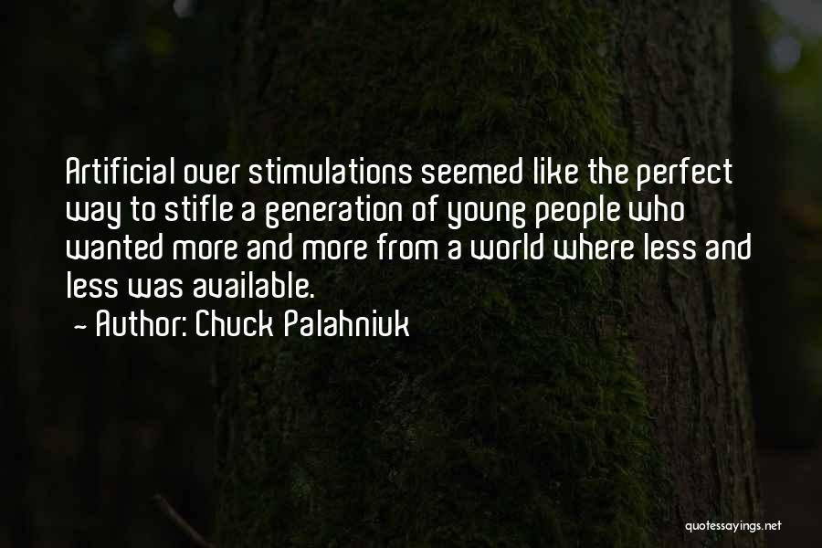 Chuck Palahniuk Quotes: Artificial Over Stimulations Seemed Like The Perfect Way To Stifle A Generation Of Young People Who Wanted More And More
