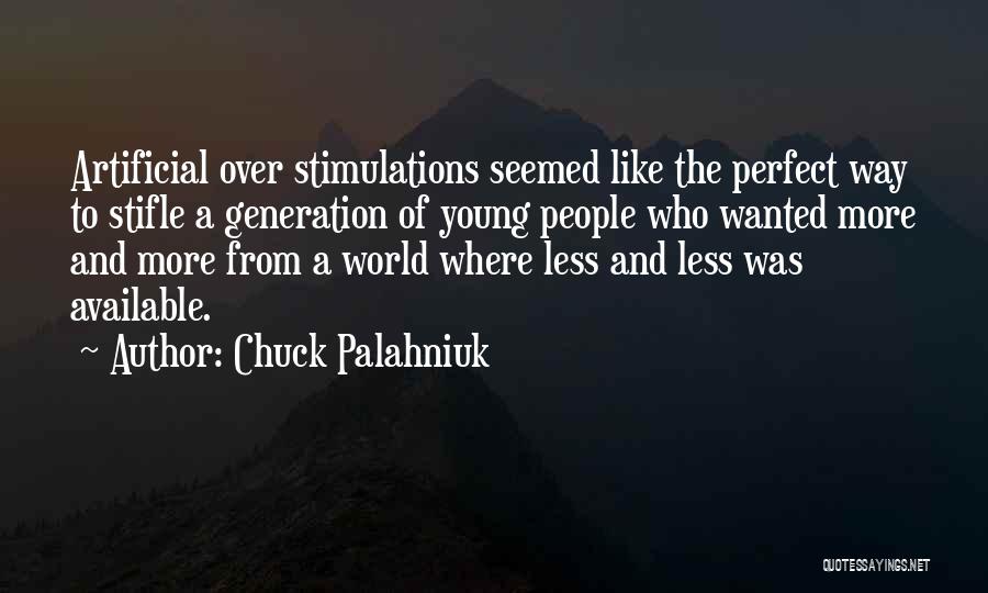 Chuck Palahniuk Quotes: Artificial Over Stimulations Seemed Like The Perfect Way To Stifle A Generation Of Young People Who Wanted More And More