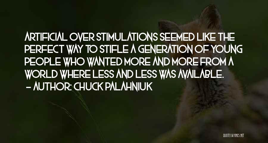 Chuck Palahniuk Quotes: Artificial Over Stimulations Seemed Like The Perfect Way To Stifle A Generation Of Young People Who Wanted More And More