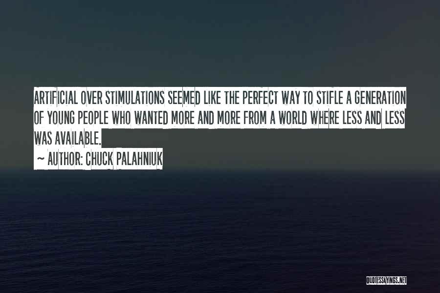 Chuck Palahniuk Quotes: Artificial Over Stimulations Seemed Like The Perfect Way To Stifle A Generation Of Young People Who Wanted More And More
