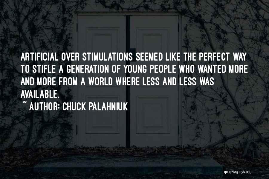 Chuck Palahniuk Quotes: Artificial Over Stimulations Seemed Like The Perfect Way To Stifle A Generation Of Young People Who Wanted More And More