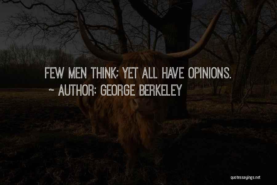 George Berkeley Quotes: Few Men Think; Yet All Have Opinions.