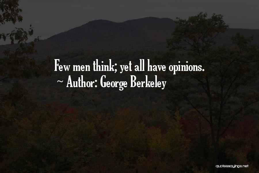 George Berkeley Quotes: Few Men Think; Yet All Have Opinions.