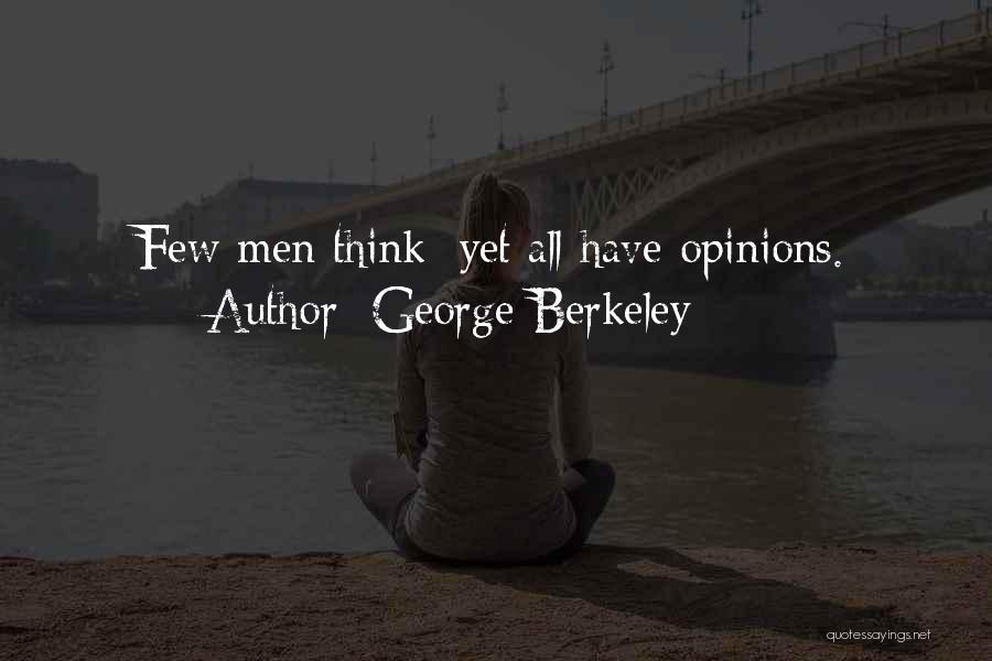 George Berkeley Quotes: Few Men Think; Yet All Have Opinions.