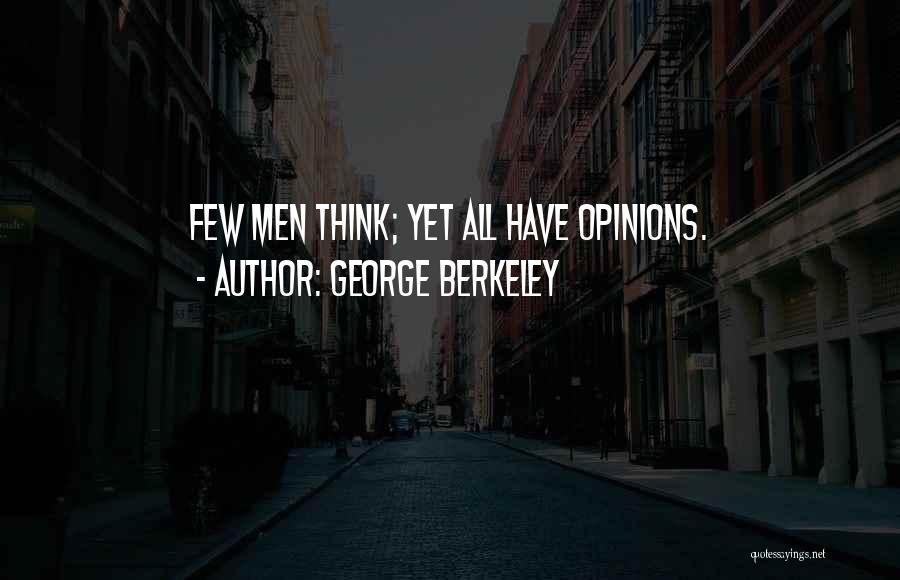 George Berkeley Quotes: Few Men Think; Yet All Have Opinions.