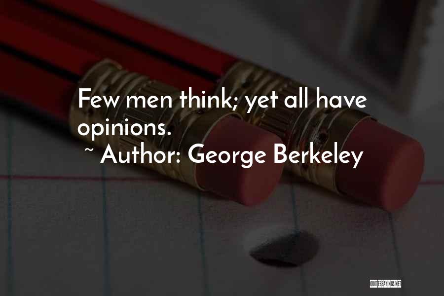 George Berkeley Quotes: Few Men Think; Yet All Have Opinions.