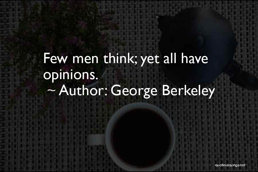 George Berkeley Quotes: Few Men Think; Yet All Have Opinions.