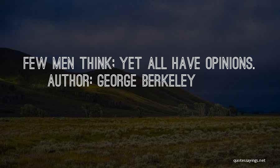 George Berkeley Quotes: Few Men Think; Yet All Have Opinions.