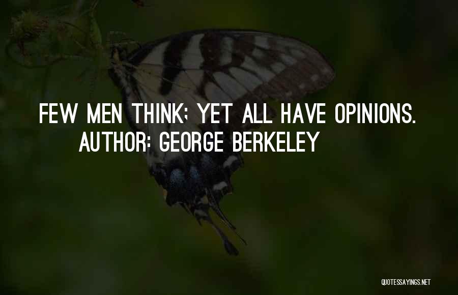 George Berkeley Quotes: Few Men Think; Yet All Have Opinions.