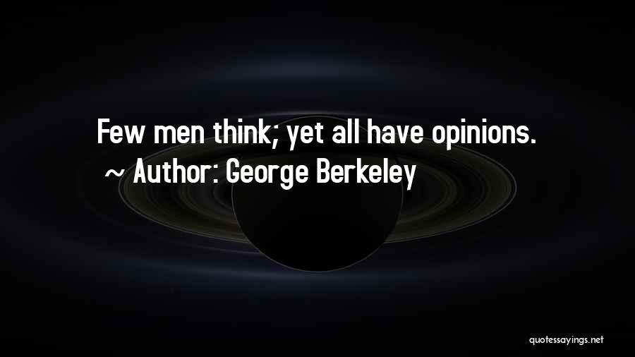 George Berkeley Quotes: Few Men Think; Yet All Have Opinions.