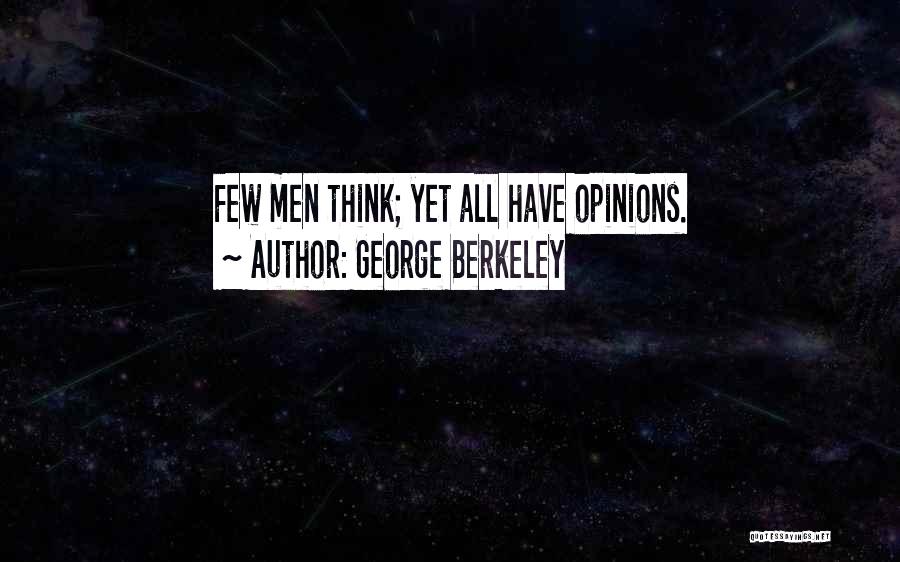 George Berkeley Quotes: Few Men Think; Yet All Have Opinions.