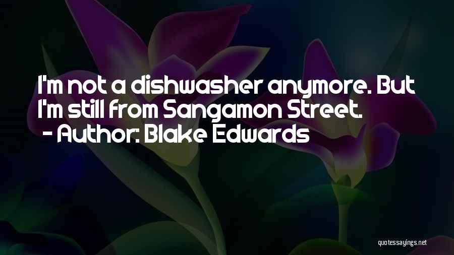 Blake Edwards Quotes: I'm Not A Dishwasher Anymore. But I'm Still From Sangamon Street.