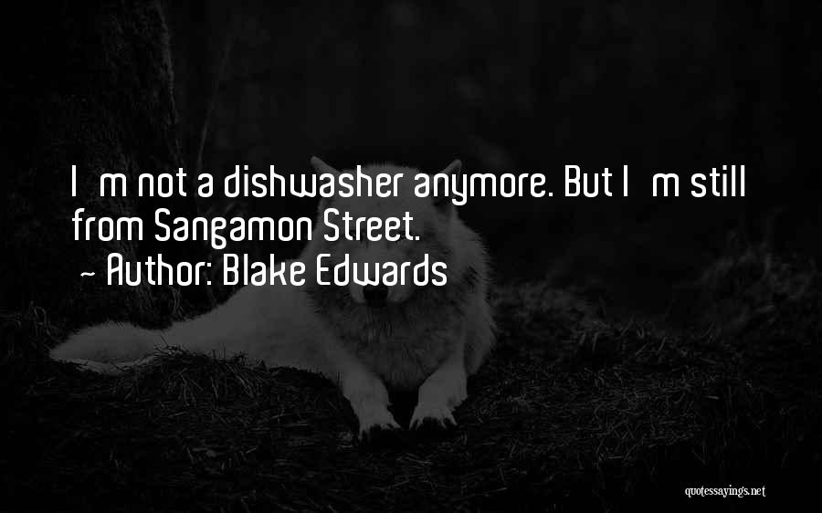 Blake Edwards Quotes: I'm Not A Dishwasher Anymore. But I'm Still From Sangamon Street.