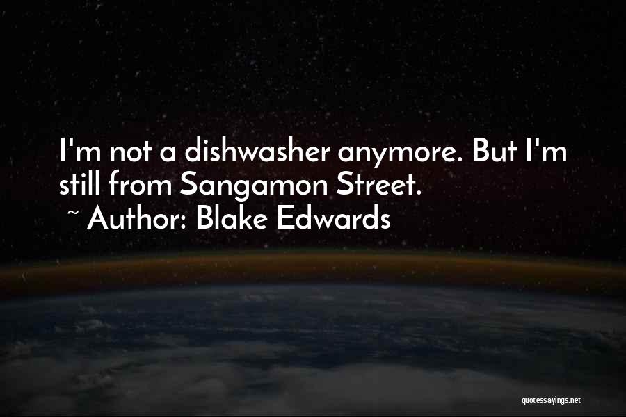 Blake Edwards Quotes: I'm Not A Dishwasher Anymore. But I'm Still From Sangamon Street.