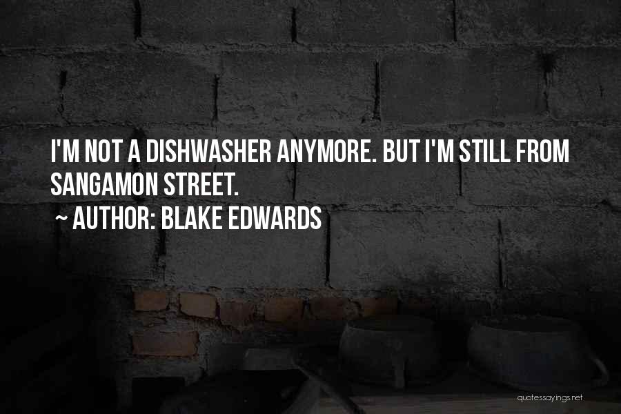 Blake Edwards Quotes: I'm Not A Dishwasher Anymore. But I'm Still From Sangamon Street.