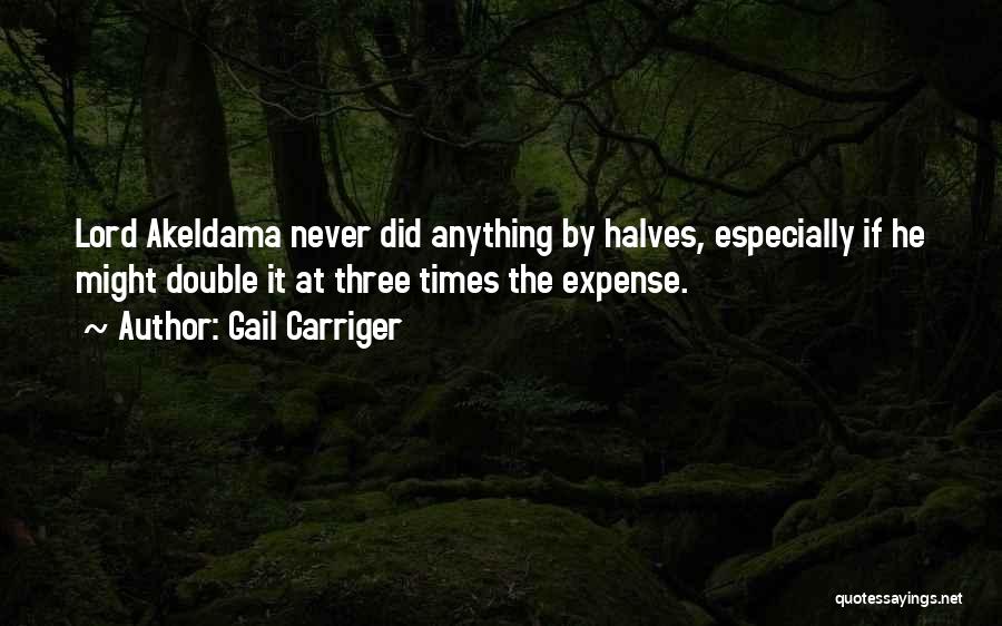 Gail Carriger Quotes: Lord Akeldama Never Did Anything By Halves, Especially If He Might Double It At Three Times The Expense.