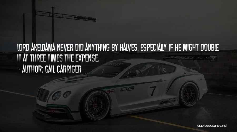 Gail Carriger Quotes: Lord Akeldama Never Did Anything By Halves, Especially If He Might Double It At Three Times The Expense.