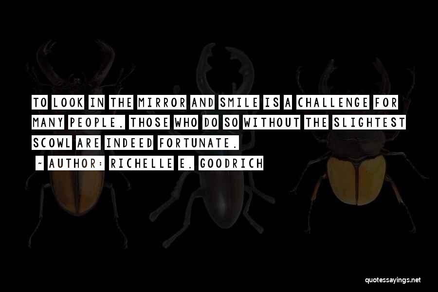 Richelle E. Goodrich Quotes: To Look In The Mirror And Smile Is A Challenge For Many People. Those Who Do So Without The Slightest