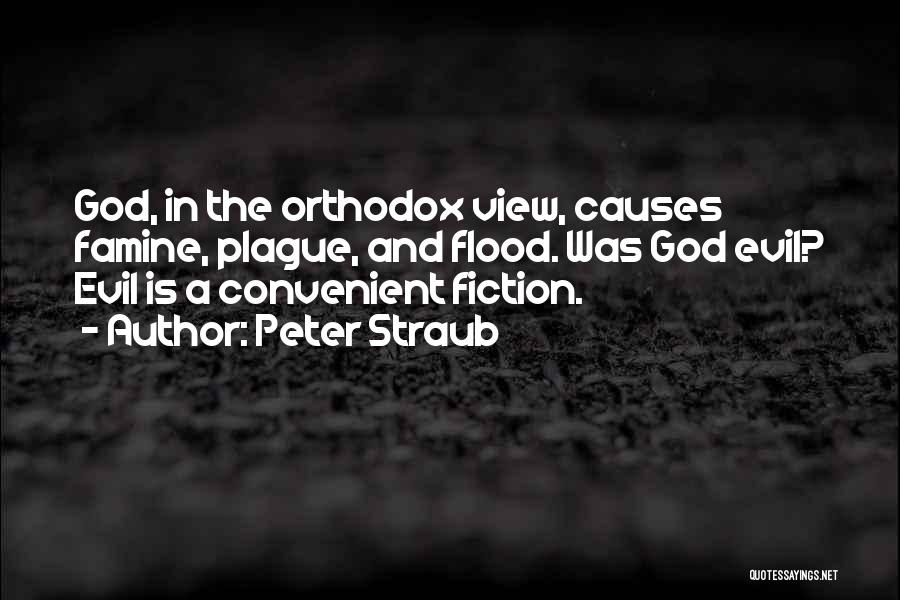 Peter Straub Quotes: God, In The Orthodox View, Causes Famine, Plague, And Flood. Was God Evil? Evil Is A Convenient Fiction.