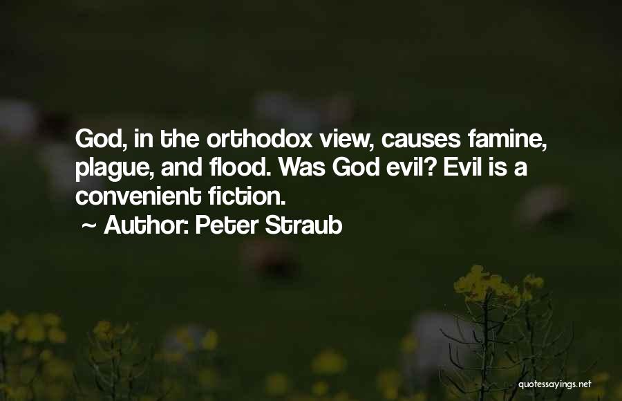 Peter Straub Quotes: God, In The Orthodox View, Causes Famine, Plague, And Flood. Was God Evil? Evil Is A Convenient Fiction.