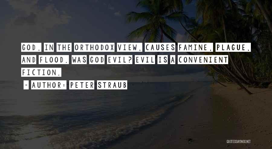 Peter Straub Quotes: God, In The Orthodox View, Causes Famine, Plague, And Flood. Was God Evil? Evil Is A Convenient Fiction.