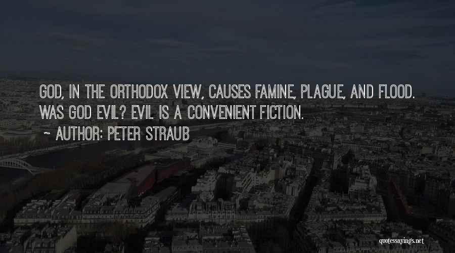 Peter Straub Quotes: God, In The Orthodox View, Causes Famine, Plague, And Flood. Was God Evil? Evil Is A Convenient Fiction.