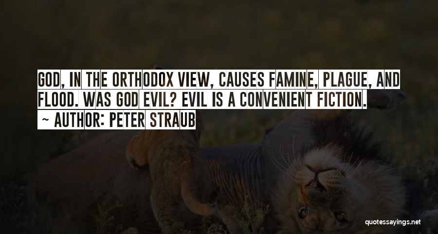 Peter Straub Quotes: God, In The Orthodox View, Causes Famine, Plague, And Flood. Was God Evil? Evil Is A Convenient Fiction.