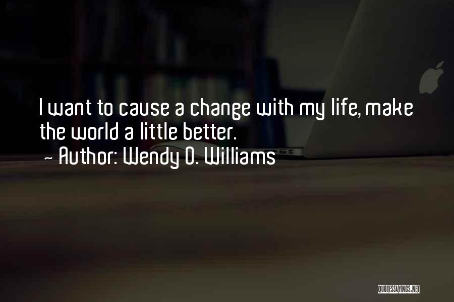 Wendy O. Williams Quotes: I Want To Cause A Change With My Life, Make The World A Little Better.