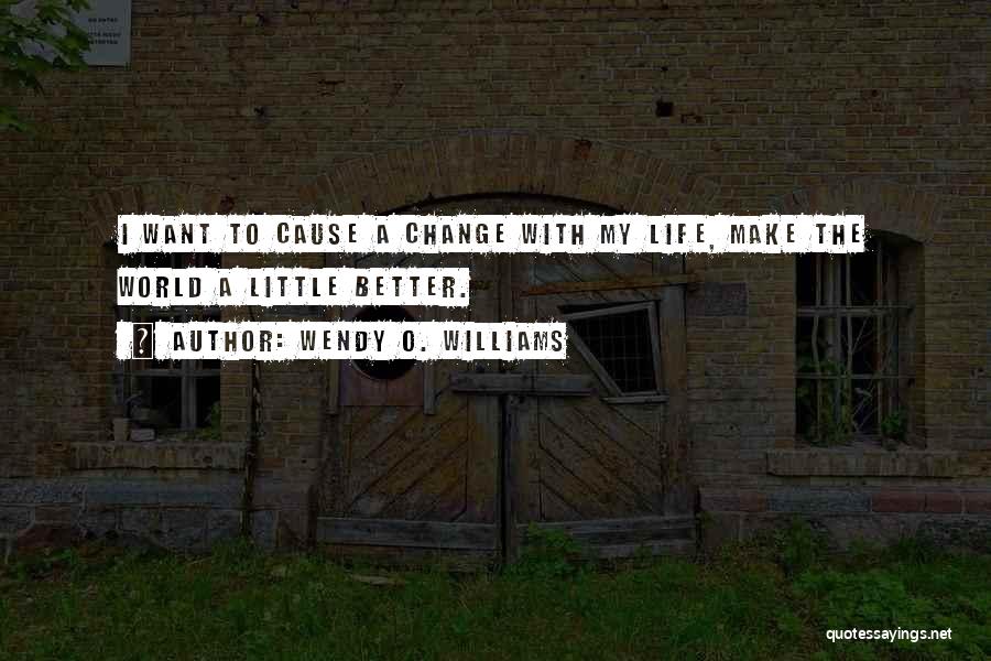 Wendy O. Williams Quotes: I Want To Cause A Change With My Life, Make The World A Little Better.