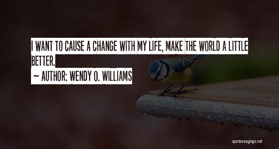Wendy O. Williams Quotes: I Want To Cause A Change With My Life, Make The World A Little Better.