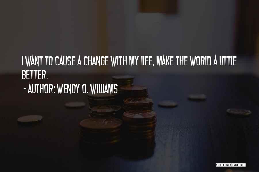 Wendy O. Williams Quotes: I Want To Cause A Change With My Life, Make The World A Little Better.