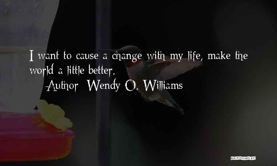 Wendy O. Williams Quotes: I Want To Cause A Change With My Life, Make The World A Little Better.